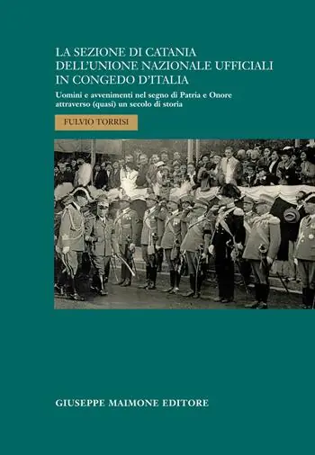 Acquista Ora La sezione di Catania dell’Unione Nazionale Ufficiali in Congedo d’Italia. Uomini e avvenimenti nel segno di Patria e Onore attraverso (quasi) un secolo di storia