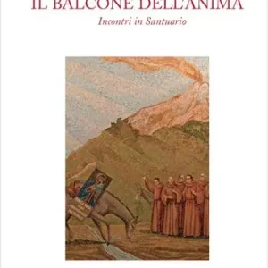 Offerta Lampo Il balcone dell‘anima. Incontri in Santuario