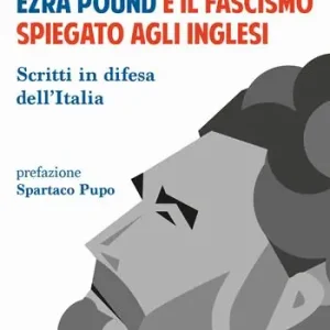 Esclusivo Ezra Pound e il fascismo spiegato agli inglesi. Scritti in difesa per l‘Italia