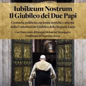 Iubilaeum Nostrum. Il Giubileo dei due Papi. Cronache politiche, curiosità storiche e attività della Commissione Giubileo della Regione Lazio Quantità Limitata