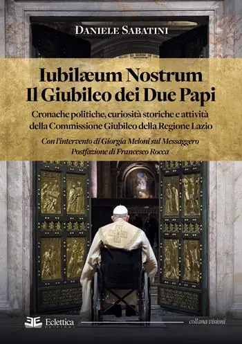 Iubilaeum Nostrum. Il Giubileo dei due Papi. Cronache politiche, curiosità storiche e attività della Commissione Giubileo della Regione Lazio Quantità Limitata