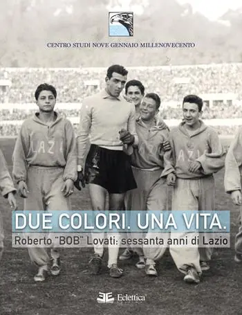 Must-Have Due colori. Una vita. Roberto «Bob» Lovati sessanta anni di Lazio