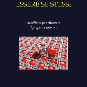 Reso Gratuito Essere se stessi. Ascoltarsi per ritrovare il proprio cammino