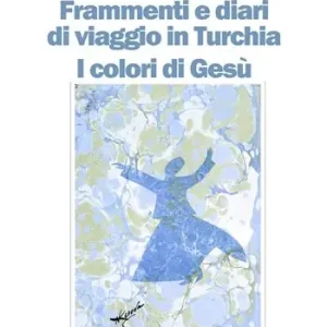 Frammenti e diari di viaggio in Turchia. I colori di Gesù Prezzo Ridotto