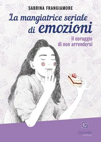 Promozione Esclusiva La mangiatrice seriale di emozioni. Il coraggio di non arrendersi