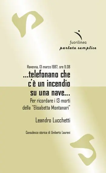 Offerta Limitata Ravenna, 13 marzo 1987, ore 9.08 ...telefonano che c‘è un incendio su una nave... Per ricordare i 13 morti della Elisabetta Montanari