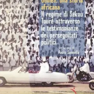 Guinea una storia africana. Il regime di Sékou Touré attraverso le testimonianze dei perseguitati politici Consegna Rapida