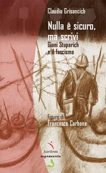 Nulla è sicuro, ma scrivi. Giani Stuparich e il fascismo. Ediz. illustrata Esclusivo