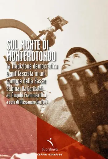 Must-Have Sul Monte di Monterotondo. La tradizione democratica e antifascista in un comune della Bassa Sabina. Da Garibaldi ad Angelo Frammartino