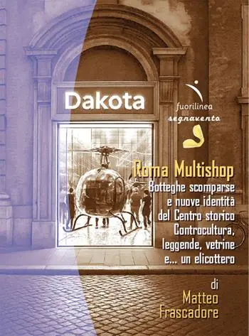 Saldi Roma Multishop. Botteghe scomparse e nuove identità del Centro storico. Controcultura, leggende, vetrine e… un elicottero