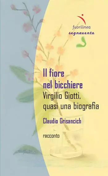 Non Perdere Il fiore nel bicchiere. Virgilio Giotti, quasi una biografia