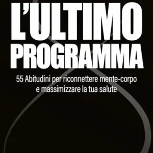 L‘ultimo programma. 55 abitudini per riconnettere mente-corpo e massimizzare la tua salute. Con video didattici Sconto