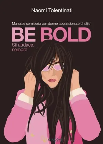 Be bold. Sii audace, sempre. Manuale semiserio per donne appassionate di stile Non Perdere