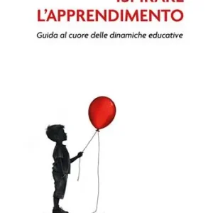 Consegna Rapida Ispirare l‘apprendimento. Guida al cuore delle dinamiche educative