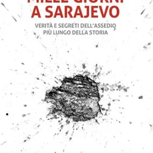 Prezzo Conveniente Mille giorni a Sarajevo. Verità e segreti dell’assedio più lungo della storia