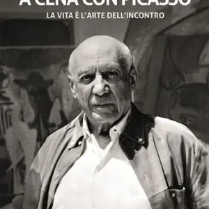 Bestseller A cena con Picasso. La vita è l‘arte dell‘incontro. Ediz. critica