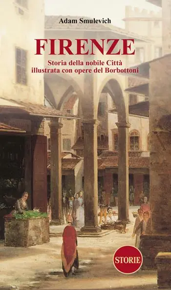 Popolare Firenze. Storia della nobile città illustrata con opere del Borbottoni