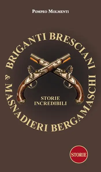 Briganti bresciani & masnadieri bergamaschi. Storie incredibili Occasione Imperdibile