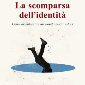 Ultime Pezzi La scomparsa dell‘identità. Come orientarsi in un mondo senza valori