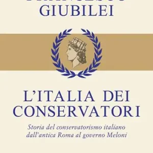 Subito Disponibile L‘Italia dei conservatori. Storia del conservatorismo italiano dall‘antica Roma al governo Meloni