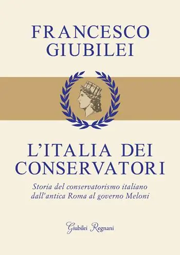 Subito Disponibile L‘Italia dei conservatori. Storia del conservatorismo italiano dall‘antica Roma al governo Meloni