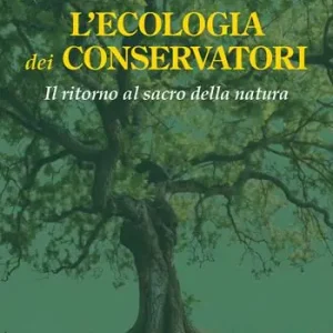 L‘ecologia dei conservatori. Il ritorno al sacro della natura Esclusivo