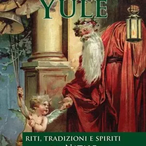 Yule. Riti, tradizioni e spiriti del Natale Solo Oggi