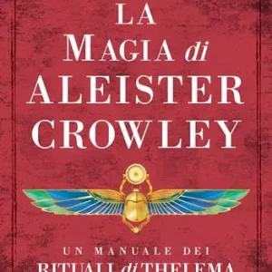 La magia di Aleister Crowley. Un manuale dei rituali di Thelema Più Venduto