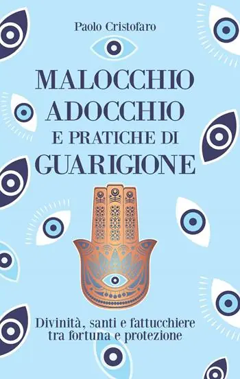 Malocchio, adocchio e pratiche di guarigione. Divinità, santi e fattucchiere tra fortuna e protezione Promozione Esclusiva