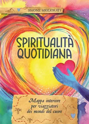Spiritualità quotidiana. Mappa interiore per viaggiatori dei mondi del cuore Spedito Oggi