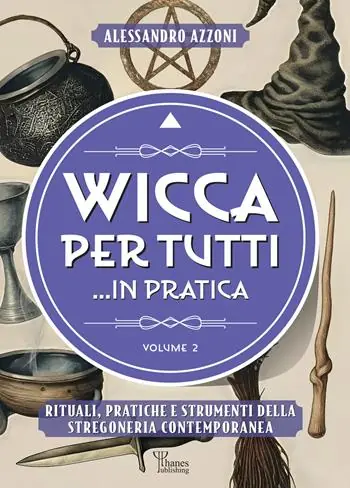 Wicca per tutti... in pratica. Rituali, pratiche e strumenti della stregoneria contemporanea. Vol. 2 Esclusivo