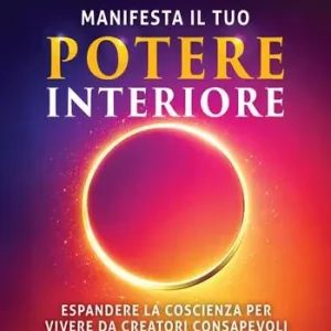 Manifesta il tuo potere interiore. Espandere la coscienza per vivere da creatori consapevoli A Buon Prezzo