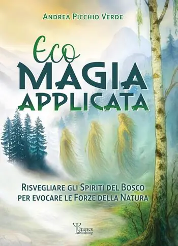 Ecomagia applicata. Risvegliare gli spiriti del bosco per evocare le forze della natura Solo Oggi