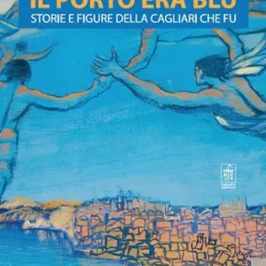 Prezzo Basso Il porto era blu. Storie e figure della Cagliari che fu