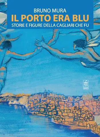 Prezzo Basso Il porto era blu. Storie e figure della Cagliari che fu