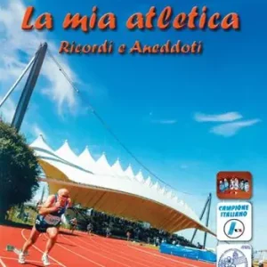 Offerta Limitata La mia atletica. Ricordi e aneddoti