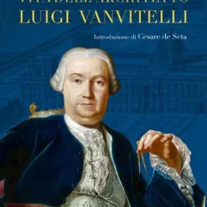 Vita dell‘architetto Luigi Vanvitelli segue Descrizione delle Reali delizie di Caserta Di Tendenza