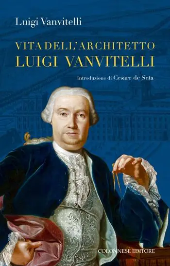 Vita dell‘architetto Luigi Vanvitelli segue Descrizione delle Reali delizie di Caserta Di Tendenza