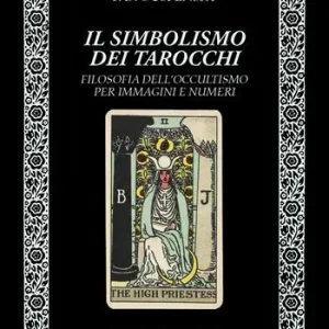 Il simbolismo dei tarocchi. Filosofia dell‘occultismo per immagini e numeri Compra Online