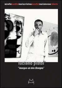 Luciano Pistoi. Inseguo un mio disegno. Ediz. illustrata Popolare