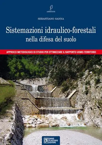 Sistemazioni idraulico-forestali nella difesa del suolo. Approcci metodologici di studio per ottimizzare il rapporto uomo-territorio Subito Disponibile
