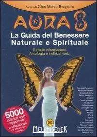 Aura 8. La guida del benessere naturale e spirituale. Tutte le informazioni. Antologia e indirizzi web. Ediz. illustrata Promo Stagionale