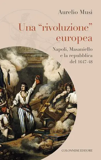 Una «rivoluzione» europea. Napoli, Masaniello e la repubblica del 1647-48 Subito Disponibile
