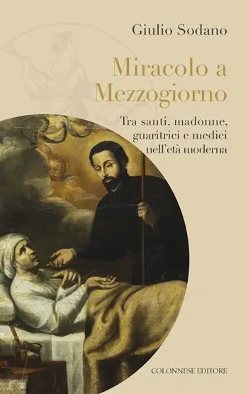 Miracolo a Mezzogiorno. Tra santi, madonne, guaritrici e medici nell‘età moderna Offerta Lampo
