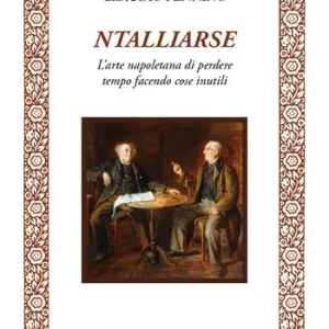 Spedito Oggi Ntalliarse. L‘arte napoletana di perdere tempo facendo cose inutili