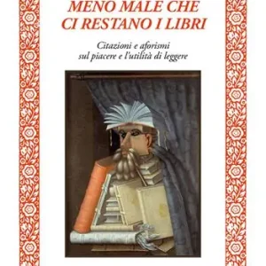 A Buon Prezzo Meno male che ci restano i libri. Citazioni e aforismi sul piacere e l’utilità di leggere