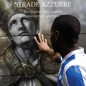 Strade azzurre. La religione dello scudetto quartiere per quartiere Novità