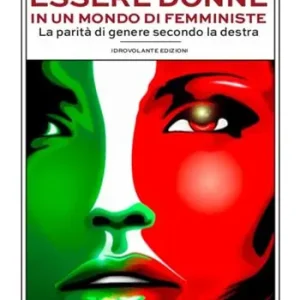 Non Perdere Essere donne in un mondo di femministe. La parità di genere secondo la destra