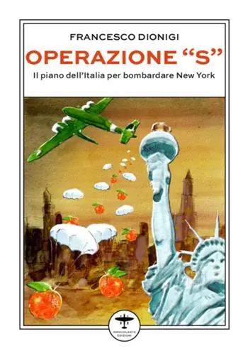 Compra Online Operazione «S». Il piano dell‘Italia per bombardare New York