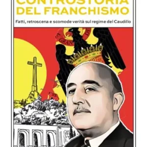 Popolare Controstoria del franchismo. Fatti, retroscena e scomode verità sul regime del Caudillo